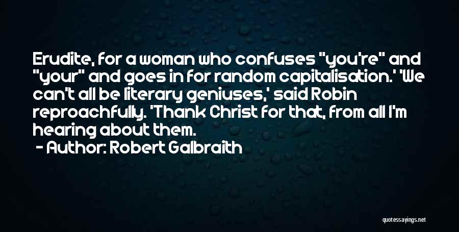 Robert Galbraith Quotes: Erudite, For A Woman Who Confuses You're And Your And Goes In For Random Capitalisation.' 'we Can't All Be Literary