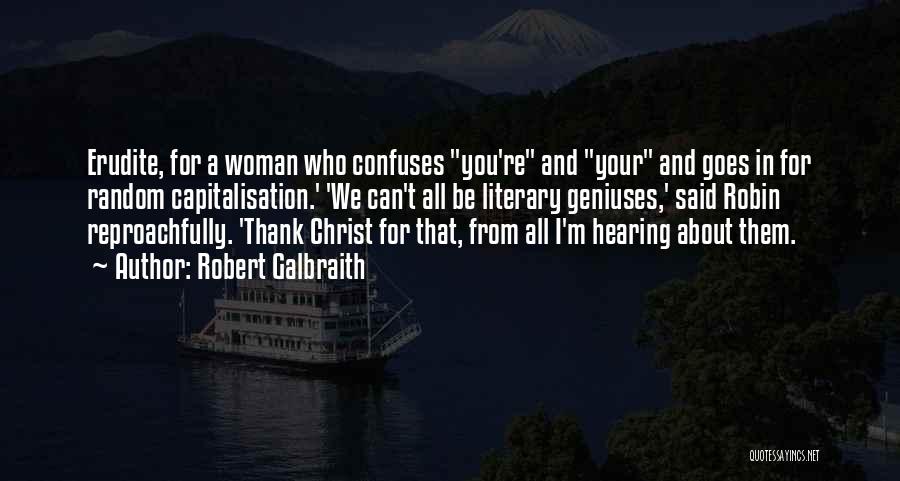 Robert Galbraith Quotes: Erudite, For A Woman Who Confuses You're And Your And Goes In For Random Capitalisation.' 'we Can't All Be Literary