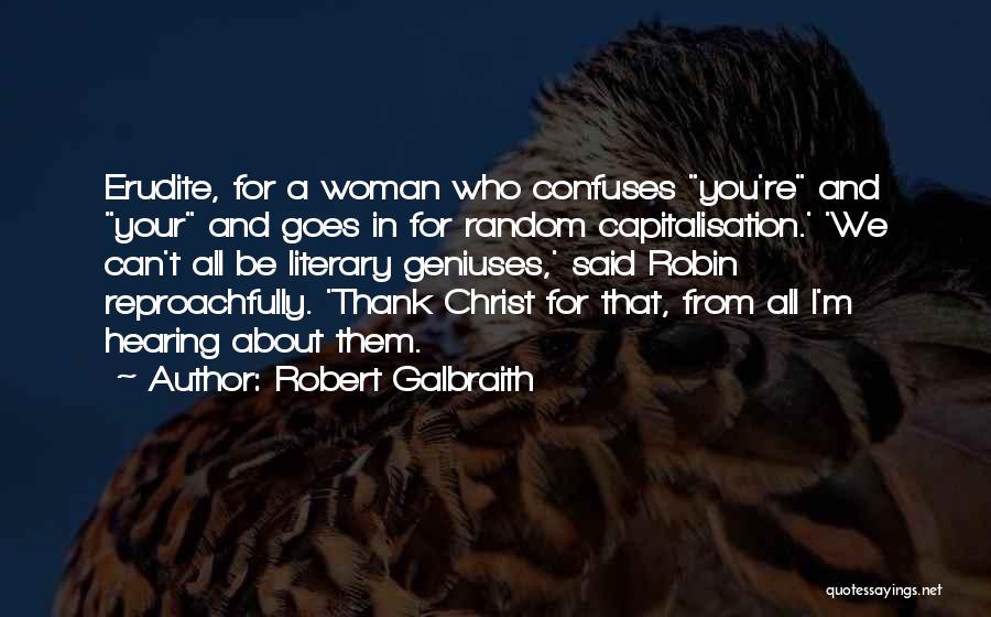 Robert Galbraith Quotes: Erudite, For A Woman Who Confuses You're And Your And Goes In For Random Capitalisation.' 'we Can't All Be Literary