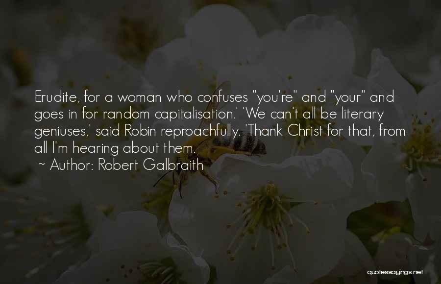 Robert Galbraith Quotes: Erudite, For A Woman Who Confuses You're And Your And Goes In For Random Capitalisation.' 'we Can't All Be Literary