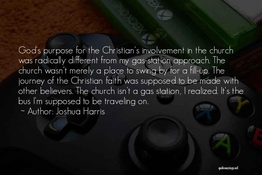 Joshua Harris Quotes: God's Purpose For The Christian's Involvement In The Church Was Radically Different From My Gas-station Approach. The Church Wasn't Merely