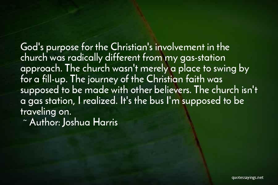 Joshua Harris Quotes: God's Purpose For The Christian's Involvement In The Church Was Radically Different From My Gas-station Approach. The Church Wasn't Merely