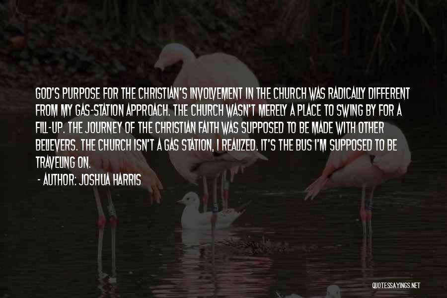 Joshua Harris Quotes: God's Purpose For The Christian's Involvement In The Church Was Radically Different From My Gas-station Approach. The Church Wasn't Merely