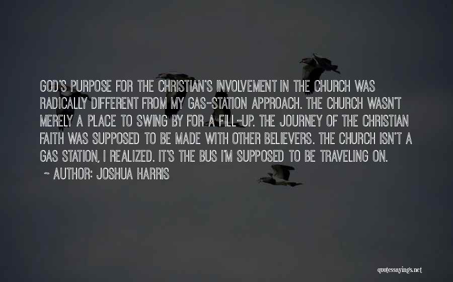 Joshua Harris Quotes: God's Purpose For The Christian's Involvement In The Church Was Radically Different From My Gas-station Approach. The Church Wasn't Merely