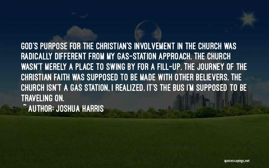 Joshua Harris Quotes: God's Purpose For The Christian's Involvement In The Church Was Radically Different From My Gas-station Approach. The Church Wasn't Merely