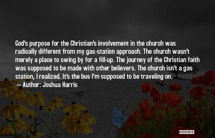 Joshua Harris Quotes: God's Purpose For The Christian's Involvement In The Church Was Radically Different From My Gas-station Approach. The Church Wasn't Merely