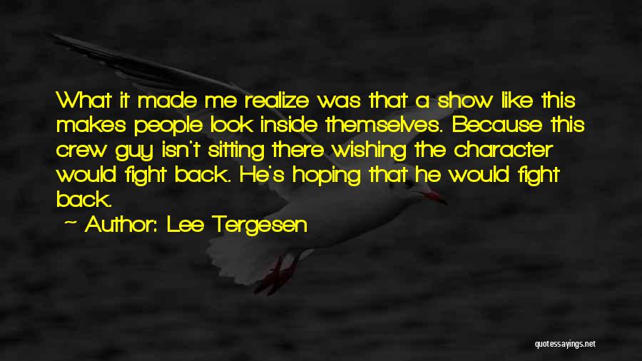 Lee Tergesen Quotes: What It Made Me Realize Was That A Show Like This Makes People Look Inside Themselves. Because This Crew Guy