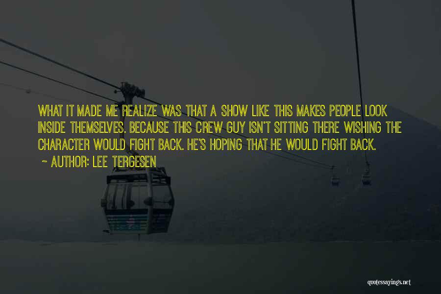 Lee Tergesen Quotes: What It Made Me Realize Was That A Show Like This Makes People Look Inside Themselves. Because This Crew Guy