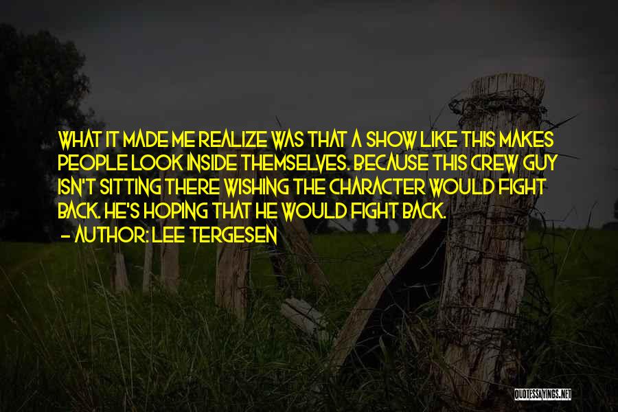 Lee Tergesen Quotes: What It Made Me Realize Was That A Show Like This Makes People Look Inside Themselves. Because This Crew Guy