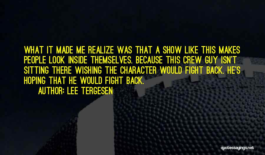 Lee Tergesen Quotes: What It Made Me Realize Was That A Show Like This Makes People Look Inside Themselves. Because This Crew Guy