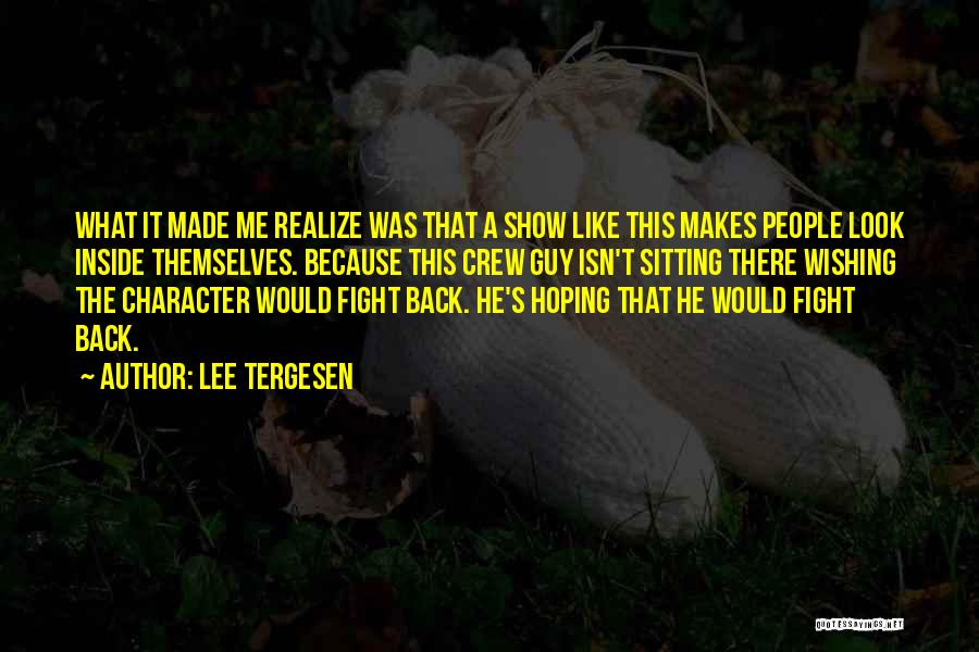 Lee Tergesen Quotes: What It Made Me Realize Was That A Show Like This Makes People Look Inside Themselves. Because This Crew Guy