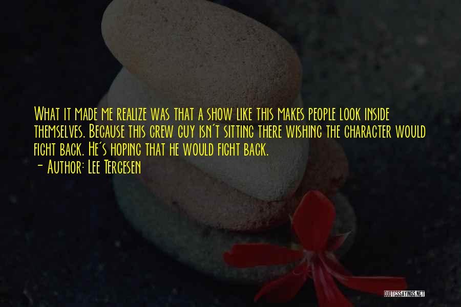 Lee Tergesen Quotes: What It Made Me Realize Was That A Show Like This Makes People Look Inside Themselves. Because This Crew Guy