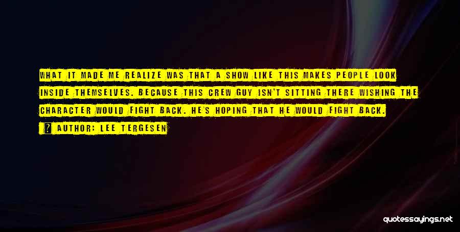 Lee Tergesen Quotes: What It Made Me Realize Was That A Show Like This Makes People Look Inside Themselves. Because This Crew Guy