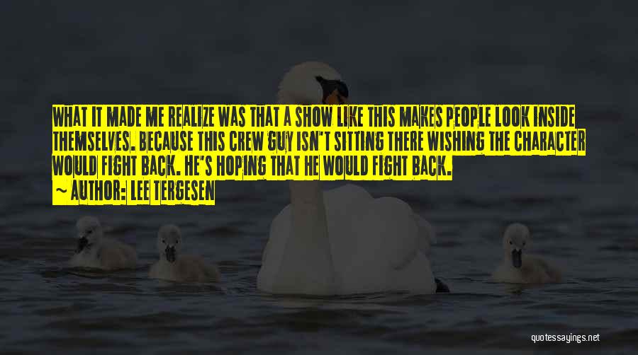 Lee Tergesen Quotes: What It Made Me Realize Was That A Show Like This Makes People Look Inside Themselves. Because This Crew Guy