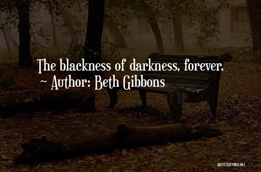 Beth Gibbons Quotes: The Blackness Of Darkness, Forever.
