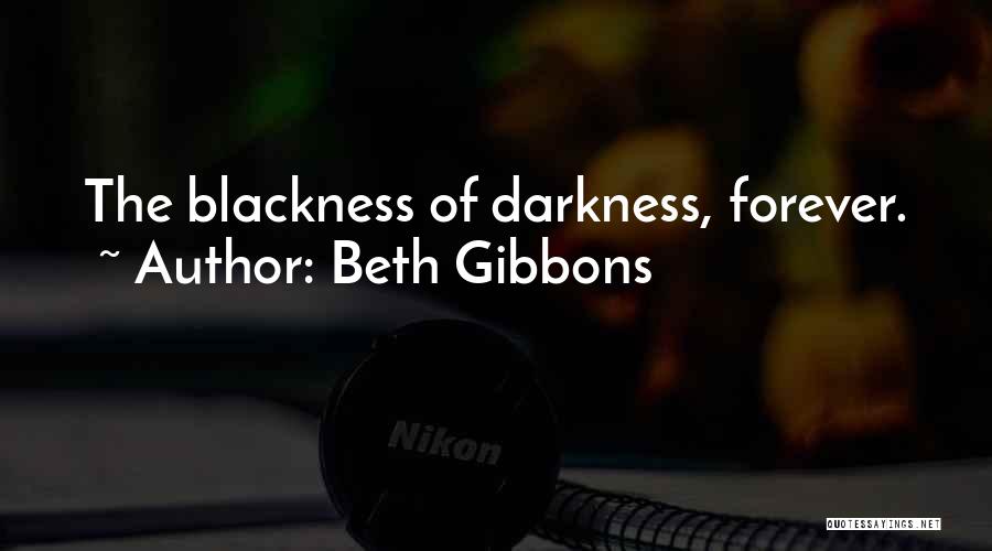 Beth Gibbons Quotes: The Blackness Of Darkness, Forever.