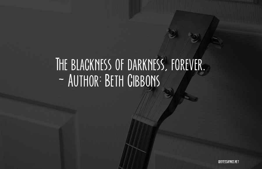 Beth Gibbons Quotes: The Blackness Of Darkness, Forever.