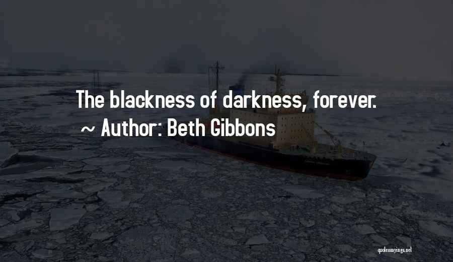 Beth Gibbons Quotes: The Blackness Of Darkness, Forever.