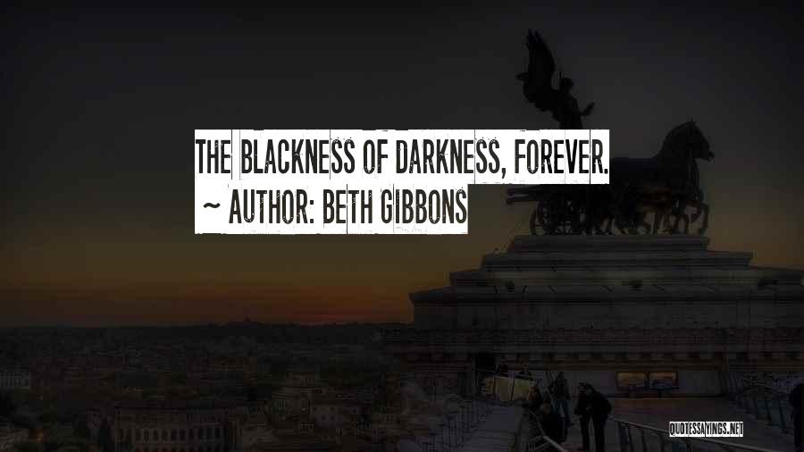 Beth Gibbons Quotes: The Blackness Of Darkness, Forever.