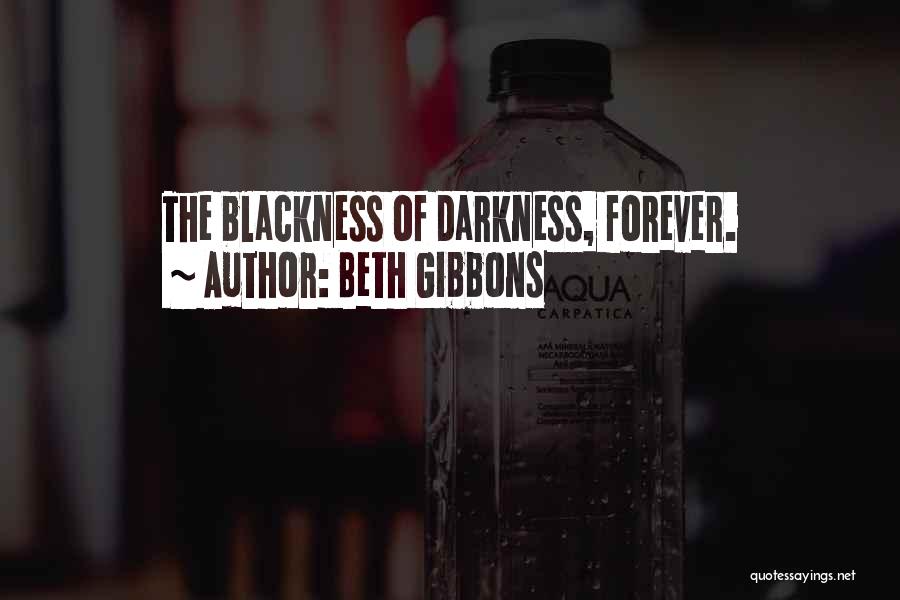 Beth Gibbons Quotes: The Blackness Of Darkness, Forever.