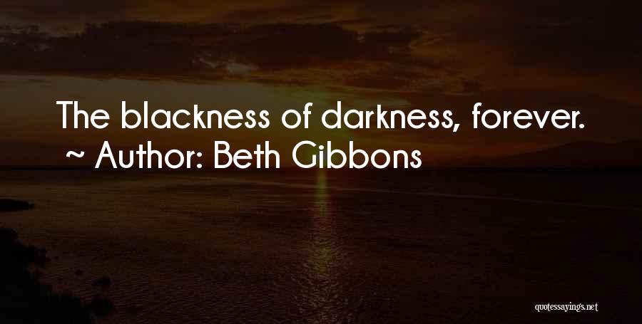 Beth Gibbons Quotes: The Blackness Of Darkness, Forever.