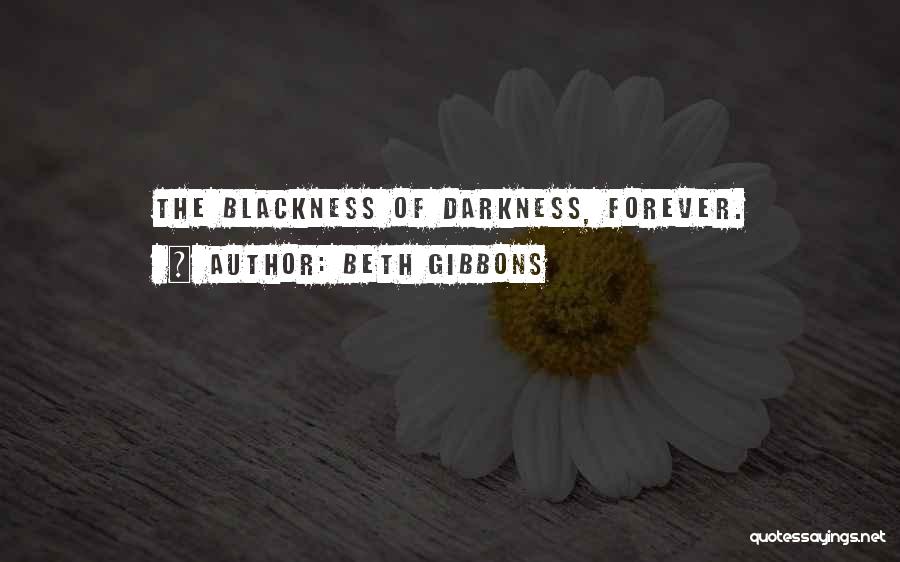 Beth Gibbons Quotes: The Blackness Of Darkness, Forever.