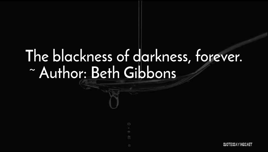 Beth Gibbons Quotes: The Blackness Of Darkness, Forever.