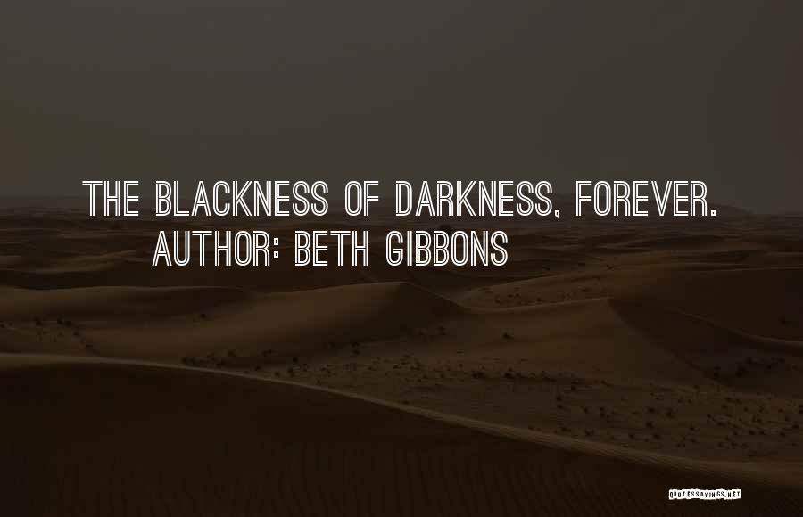 Beth Gibbons Quotes: The Blackness Of Darkness, Forever.