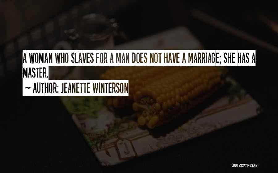 Jeanette Winterson Quotes: A Woman Who Slaves For A Man Does Not Have A Marriage; She Has A Master.