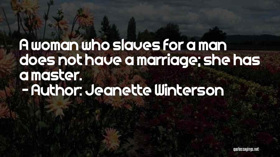 Jeanette Winterson Quotes: A Woman Who Slaves For A Man Does Not Have A Marriage; She Has A Master.