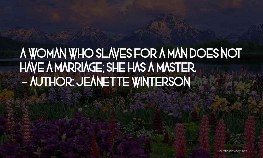 Jeanette Winterson Quotes: A Woman Who Slaves For A Man Does Not Have A Marriage; She Has A Master.