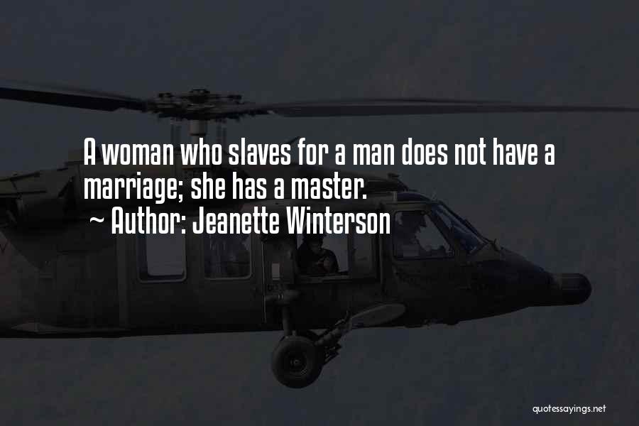 Jeanette Winterson Quotes: A Woman Who Slaves For A Man Does Not Have A Marriage; She Has A Master.