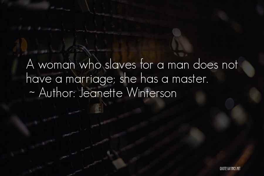 Jeanette Winterson Quotes: A Woman Who Slaves For A Man Does Not Have A Marriage; She Has A Master.