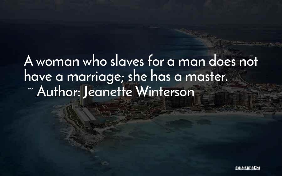 Jeanette Winterson Quotes: A Woman Who Slaves For A Man Does Not Have A Marriage; She Has A Master.