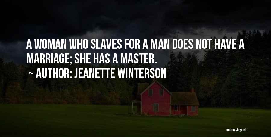 Jeanette Winterson Quotes: A Woman Who Slaves For A Man Does Not Have A Marriage; She Has A Master.