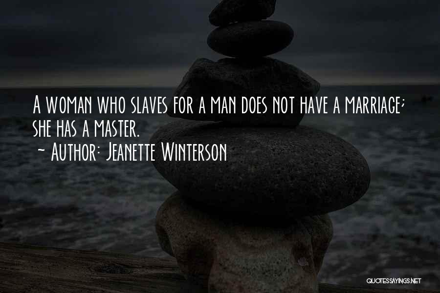 Jeanette Winterson Quotes: A Woman Who Slaves For A Man Does Not Have A Marriage; She Has A Master.