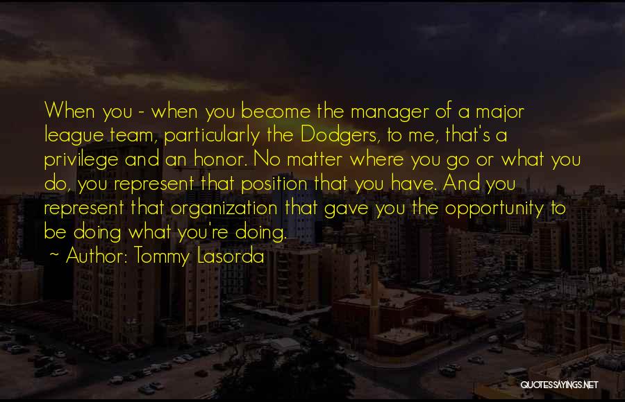 Tommy Lasorda Quotes: When You - When You Become The Manager Of A Major League Team, Particularly The Dodgers, To Me, That's A