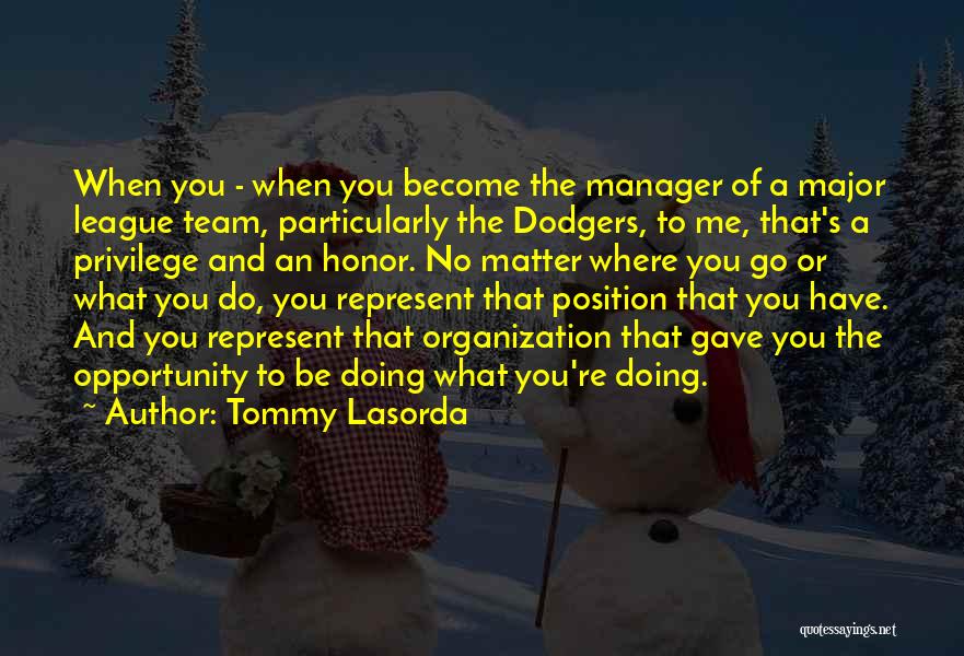 Tommy Lasorda Quotes: When You - When You Become The Manager Of A Major League Team, Particularly The Dodgers, To Me, That's A