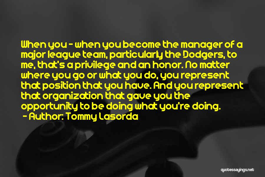 Tommy Lasorda Quotes: When You - When You Become The Manager Of A Major League Team, Particularly The Dodgers, To Me, That's A