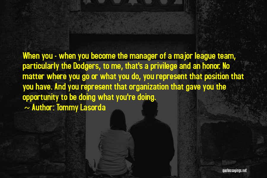 Tommy Lasorda Quotes: When You - When You Become The Manager Of A Major League Team, Particularly The Dodgers, To Me, That's A