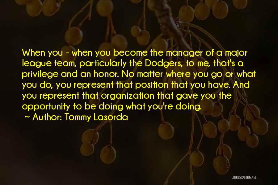 Tommy Lasorda Quotes: When You - When You Become The Manager Of A Major League Team, Particularly The Dodgers, To Me, That's A