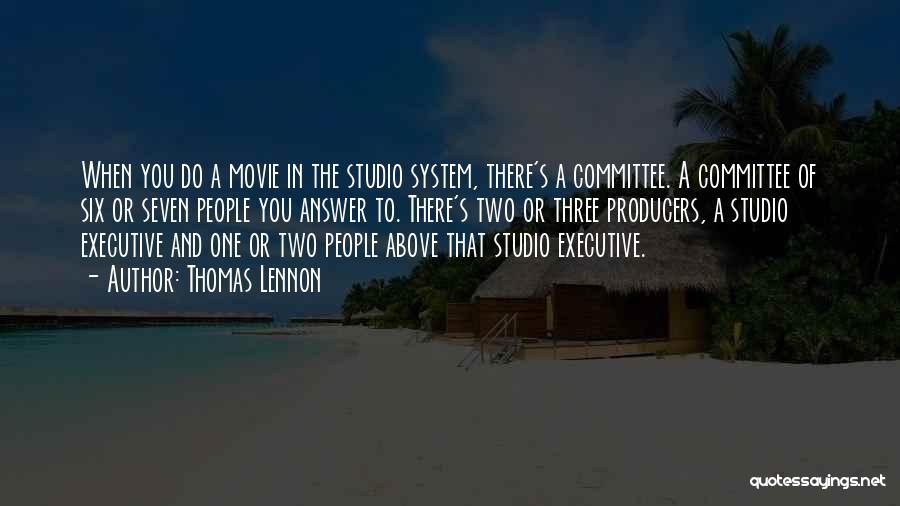 Thomas Lennon Quotes: When You Do A Movie In The Studio System, There's A Committee. A Committee Of Six Or Seven People You