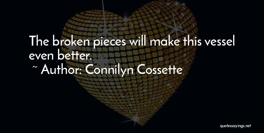 Connilyn Cossette Quotes: The Broken Pieces Will Make This Vessel Even Better.