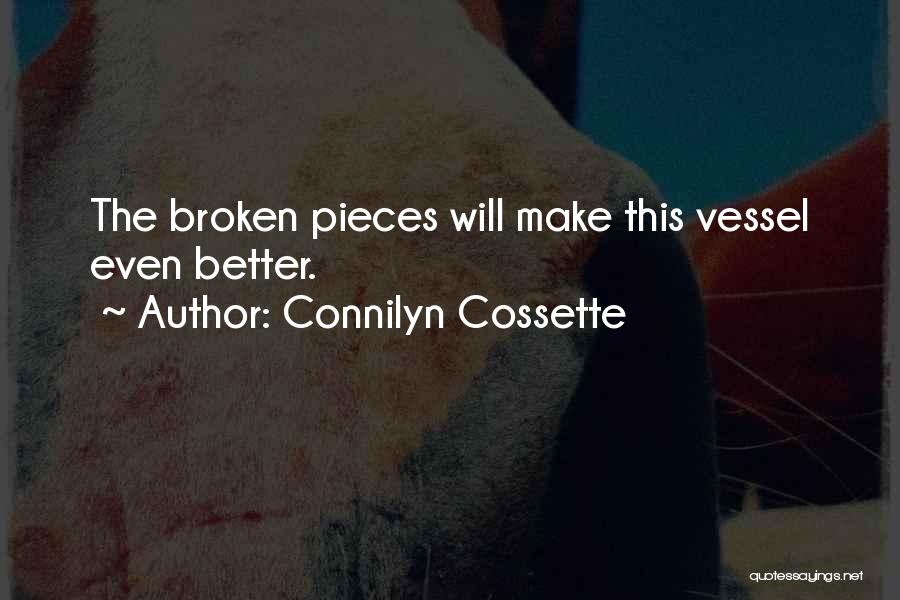 Connilyn Cossette Quotes: The Broken Pieces Will Make This Vessel Even Better.