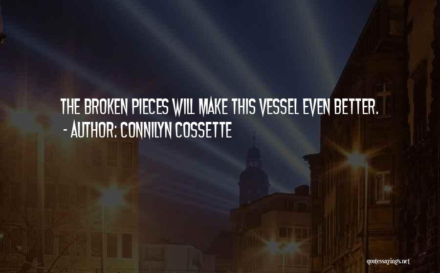 Connilyn Cossette Quotes: The Broken Pieces Will Make This Vessel Even Better.