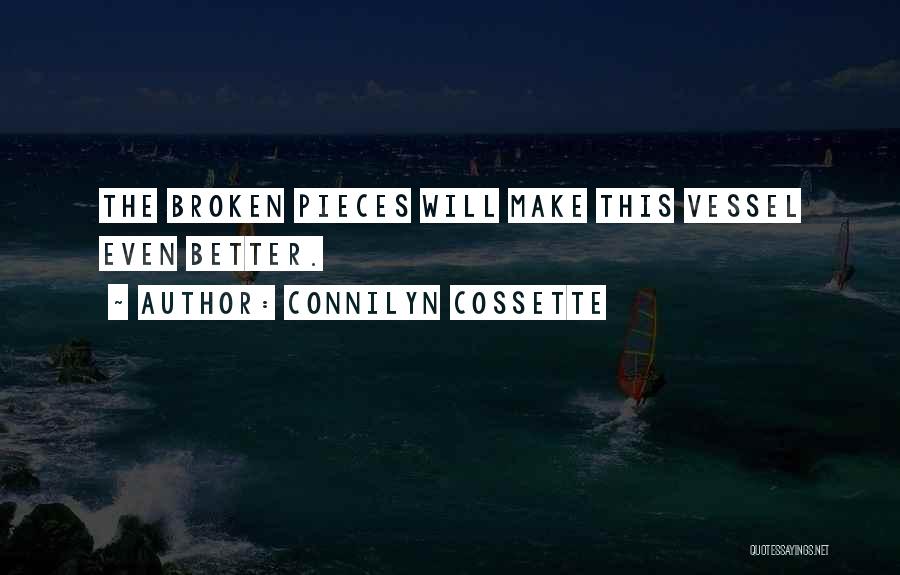 Connilyn Cossette Quotes: The Broken Pieces Will Make This Vessel Even Better.
