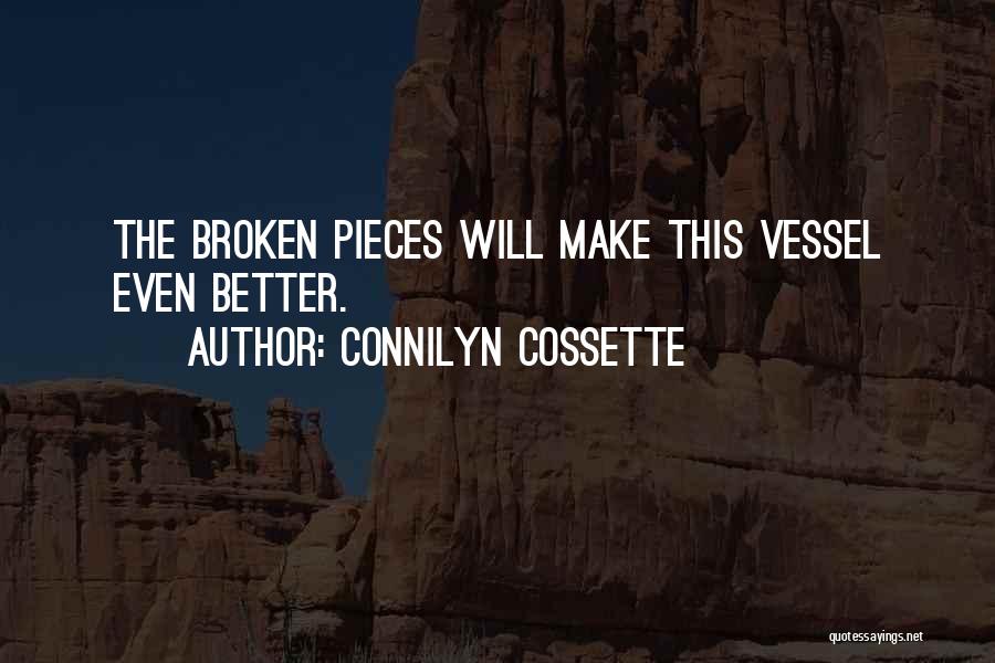 Connilyn Cossette Quotes: The Broken Pieces Will Make This Vessel Even Better.