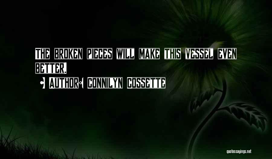 Connilyn Cossette Quotes: The Broken Pieces Will Make This Vessel Even Better.