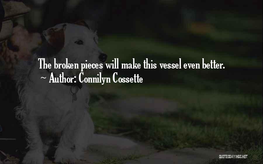 Connilyn Cossette Quotes: The Broken Pieces Will Make This Vessel Even Better.