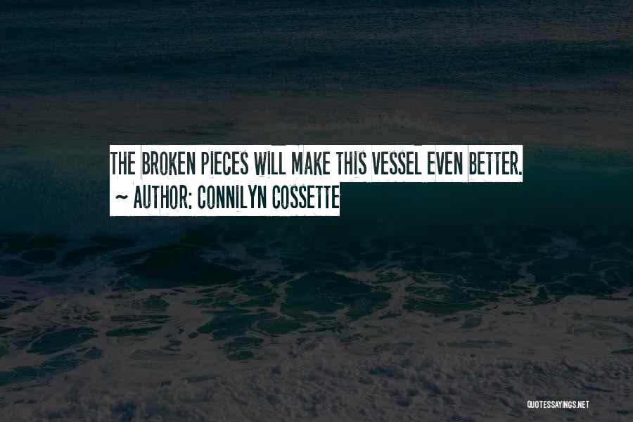 Connilyn Cossette Quotes: The Broken Pieces Will Make This Vessel Even Better.